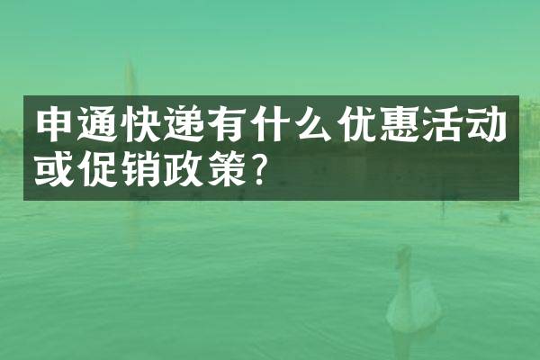 申通快递有什么优惠活动或促销政策？