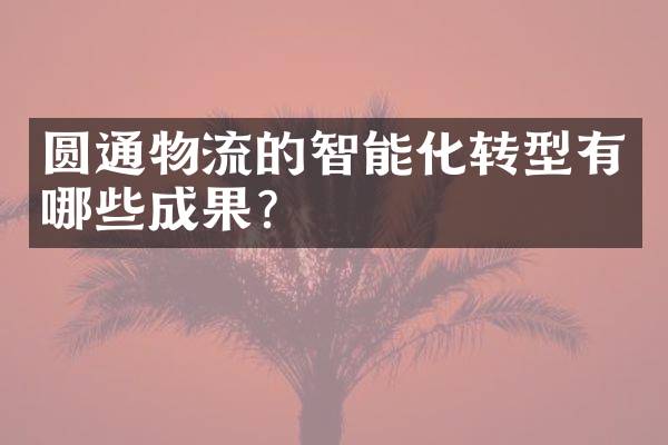 圆通物流的智能化转型有哪些成果？
