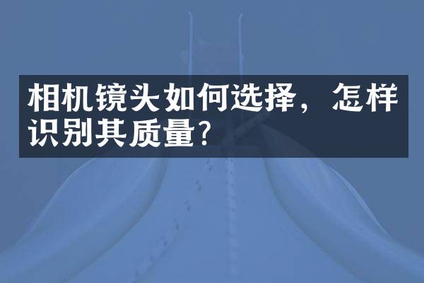 相机镜头如何选择，怎样识别其质量？