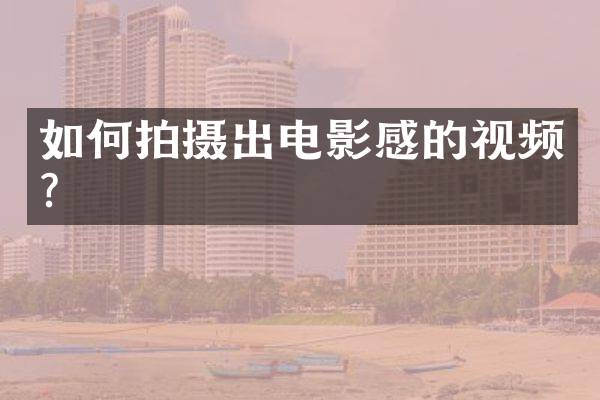 如何拍摄出电影感的视频？