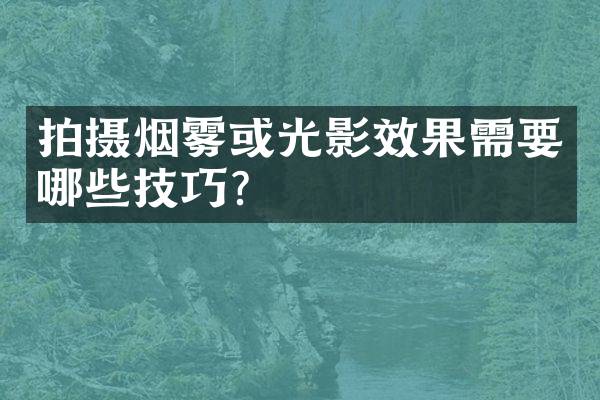 拍摄烟雾或光影效果需要哪些技巧？