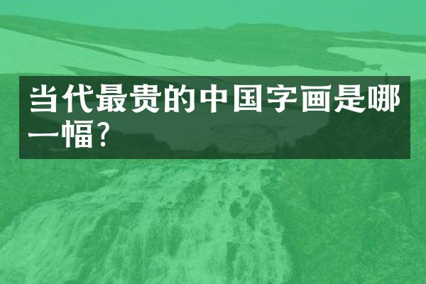 当代最贵的中国字画是哪一幅？