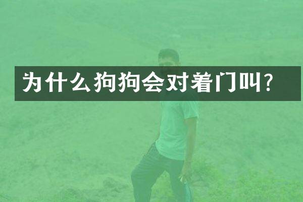 为什么狗狗会对着门叫？