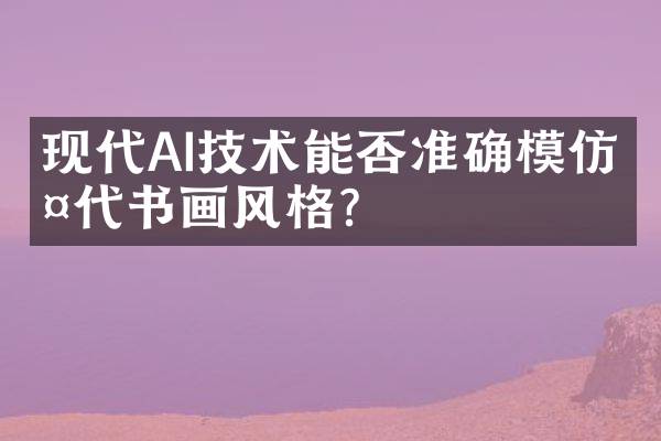 现代AI技术能否准确模仿古代书画风格？
