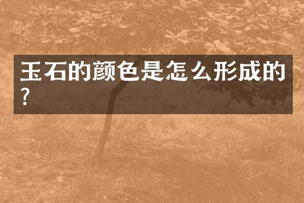 玉石的颜色是怎么形成的？