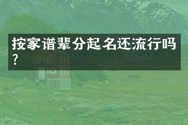 按家谱辈分起名还流行吗？