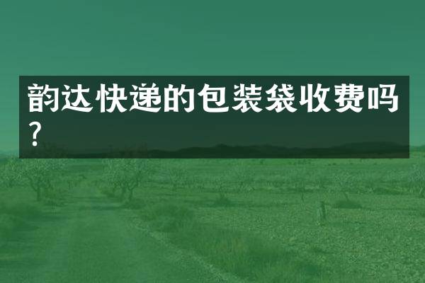 韵达快递的包装袋收费吗？