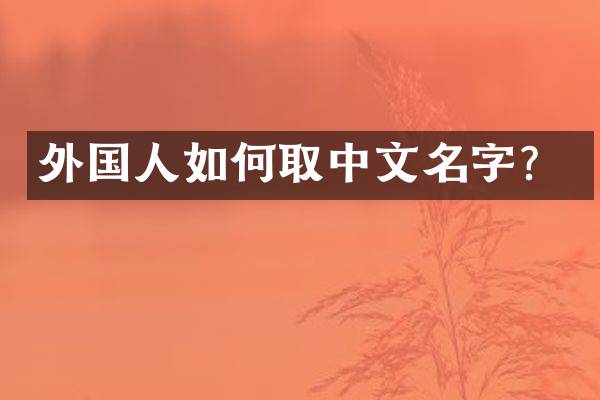 外国人如何取中文名字？