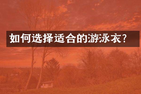 如何选择适合的游泳衣？