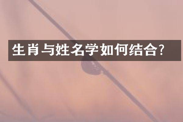 生肖与姓名学如何结合？