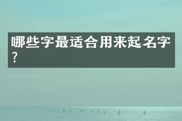 哪些字最适合用来起名字？