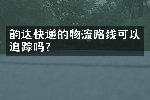 韵达快递的物流路线可以追踪吗？