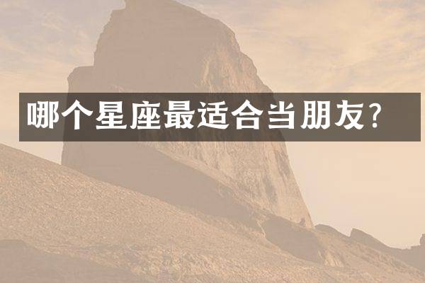 哪个星座最适合当朋友？