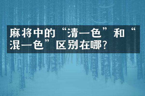 麻将中的“清一色”和“混一色”区别在哪？