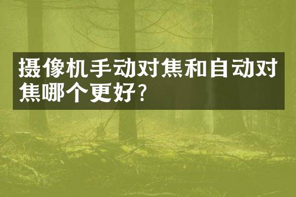 摄像机手动对焦和自动对焦哪个更好？