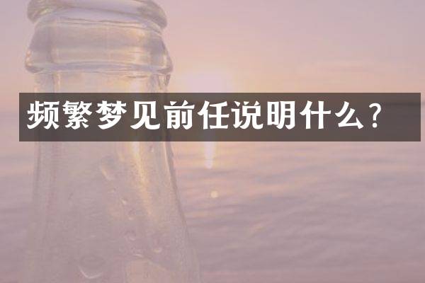 频繁梦见前任说明什么？