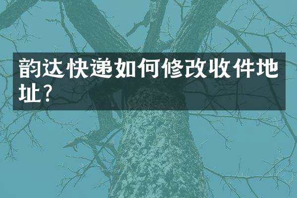 韵达快递如何修改收件地址？
