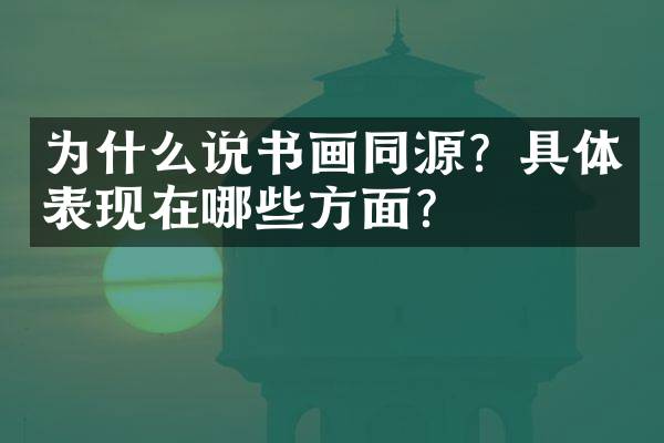 为什么说书画同源？具体表现在哪些方面？