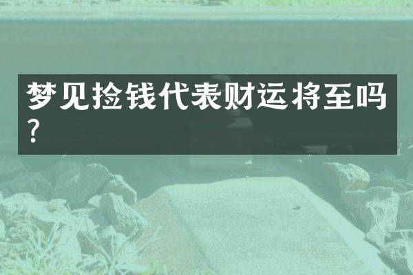 梦见捡钱代表财运将至吗？