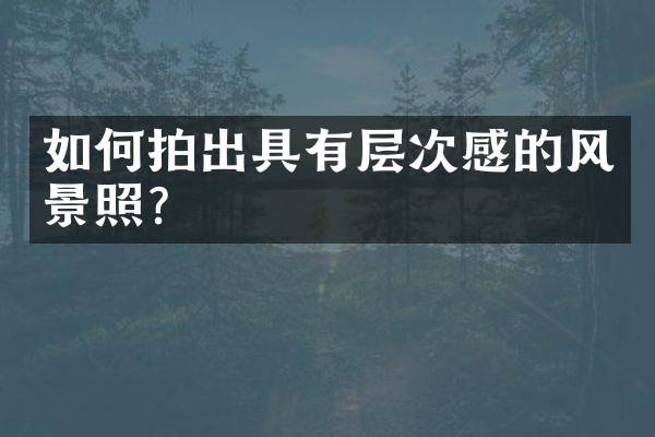 如何拍出具有层次感的风景照？