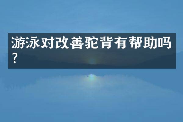 游泳对改善驼背有帮助吗？