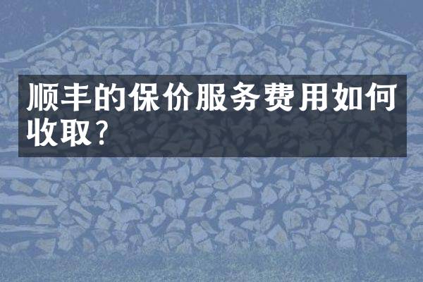 顺丰的保价服务费用如何收取？