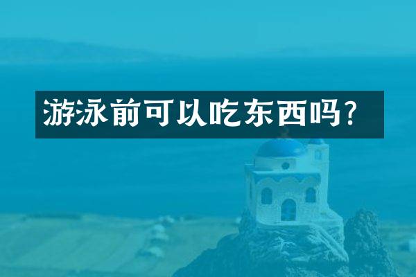 游泳前可以吃东西吗？