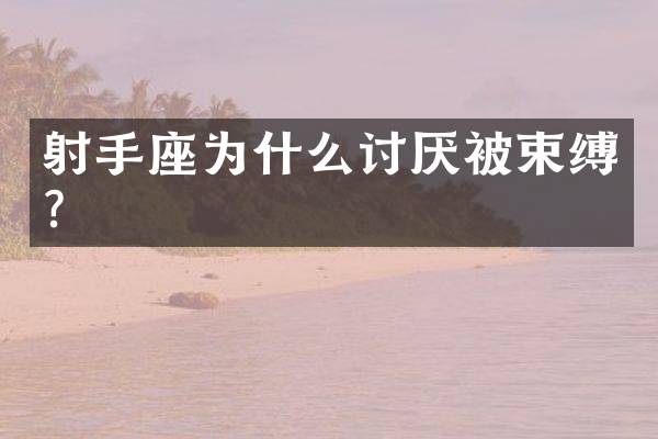 射手座为什么讨厌被束缚？