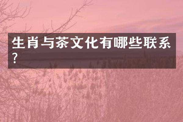 生肖与茶文化有哪些联系？