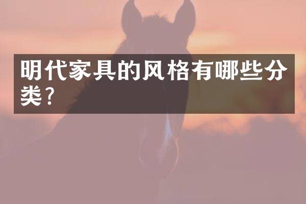 明代家具的风格有哪些分类？