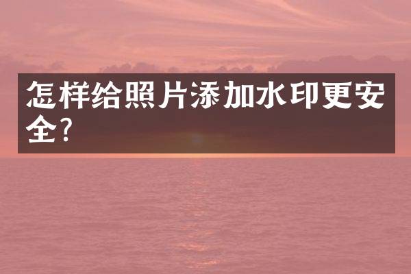 怎样给照片添加水印更安全？