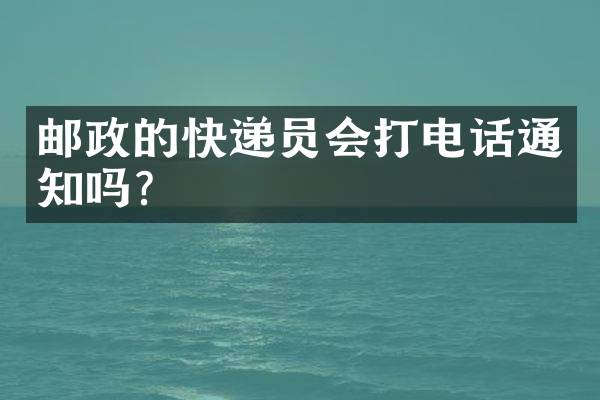 邮政的快递员会打电话通知吗？