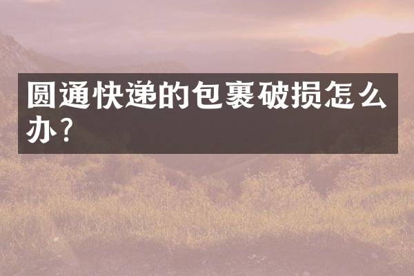 圆通快递的包裹破损怎么办？
