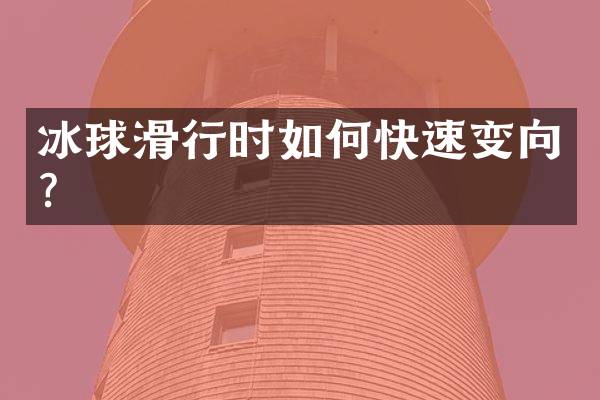 冰球滑行时如何快速变向？