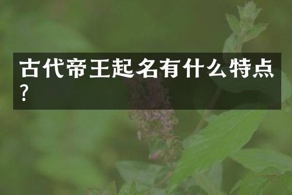 古代帝王起名有什么特点？