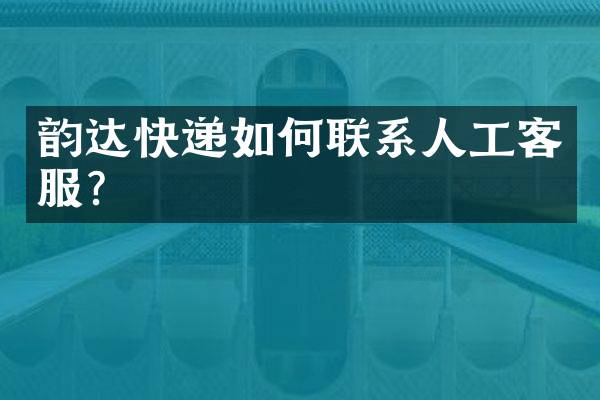 韵达快递如何联系人工客服？