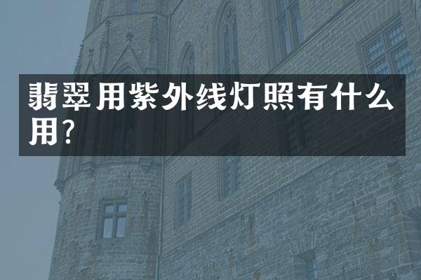 翡翠用紫外线灯照有什么用？