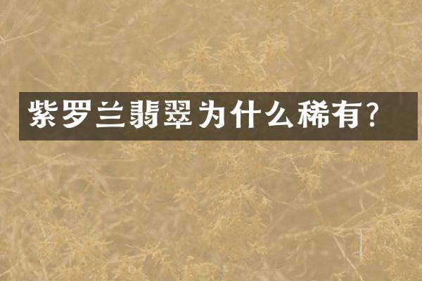 紫罗兰翡翠为什么稀有？