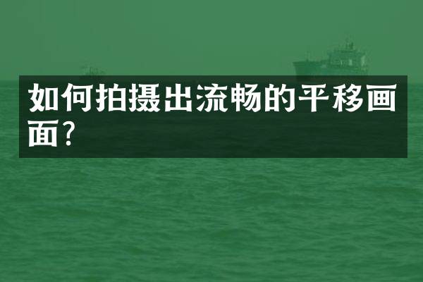 如何拍摄出流畅的平移画面？
