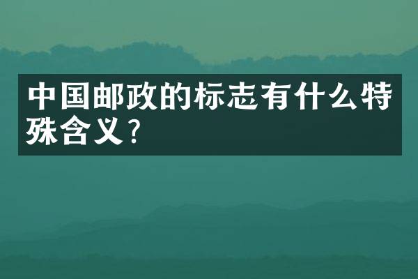 中国邮政的标志有什么特殊含义？