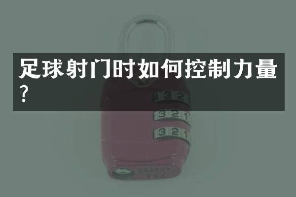 足球射门时如何控制力量？