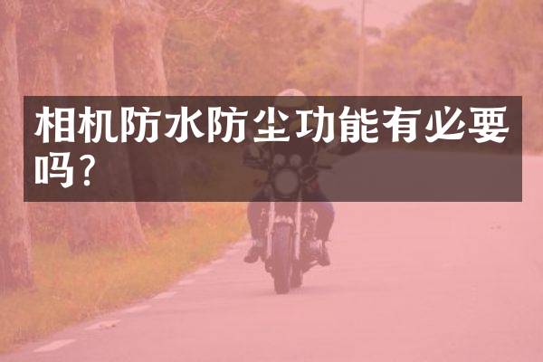 相机防水防尘功能有必要吗？