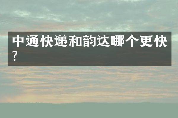 中通快递和韵达哪个更快？