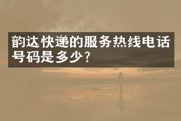 韵达快递的服务热线电话号码是多少？