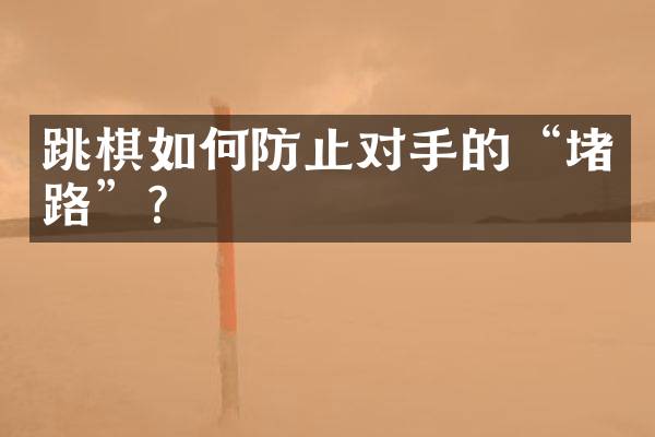跳棋如何防止对手的“堵路”？
