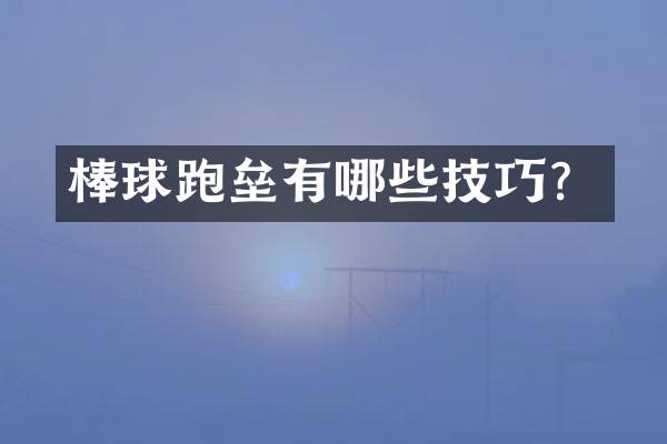 棒球跑垒有哪些技巧？