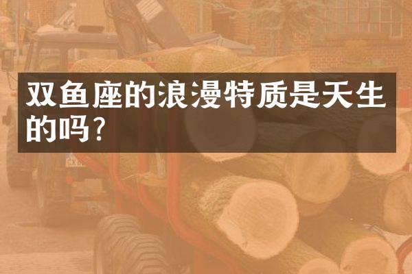 双鱼座的浪漫特质是天生的吗？