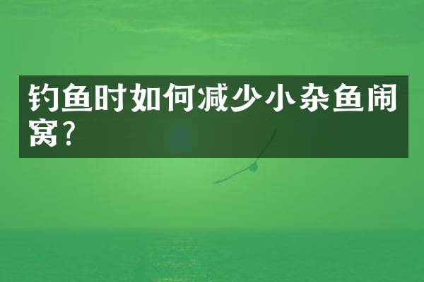 钓鱼时如何减少小杂鱼闹窝？