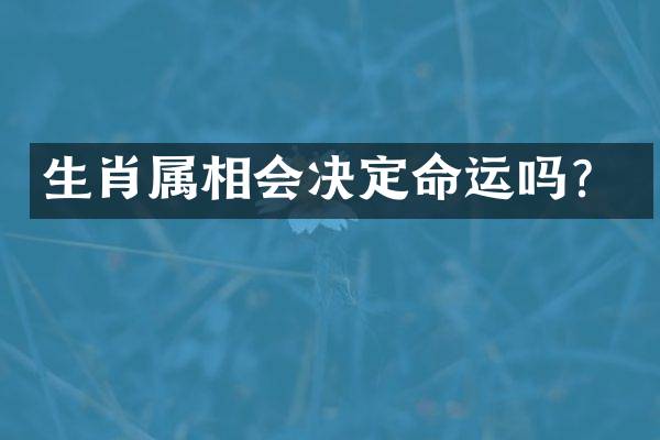生肖属相会决定命运吗？