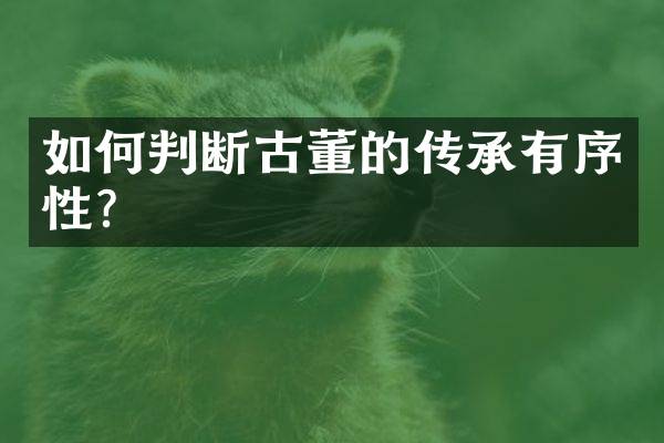 如何判断古董的传承有序性？